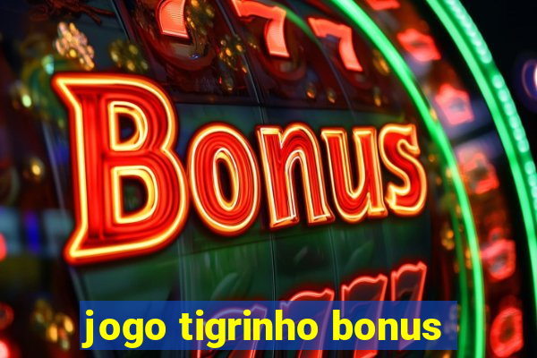 jogo tigrinho bonus